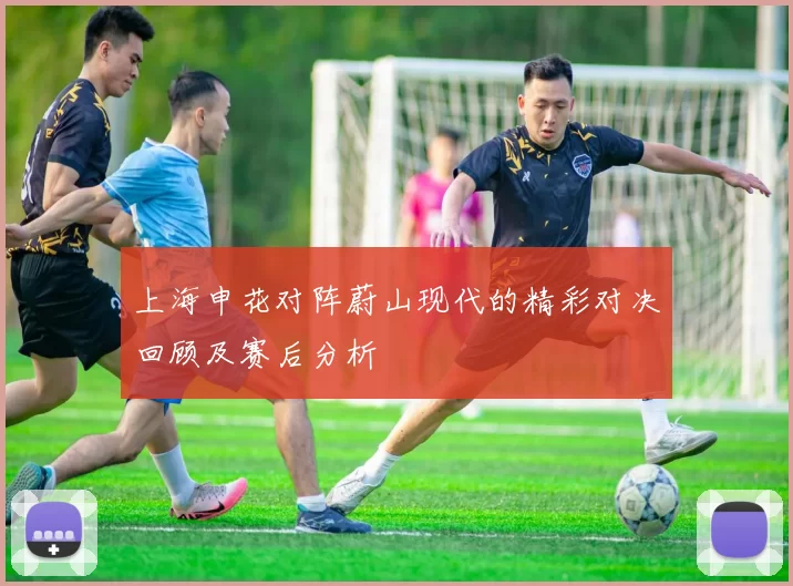 上海申花对阵蔚山现代的精彩对决回顾及赛后分析