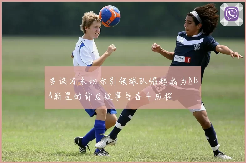 多诺万米切尔引领球队崛起成为NBA新星的背后故事与奋斗历程